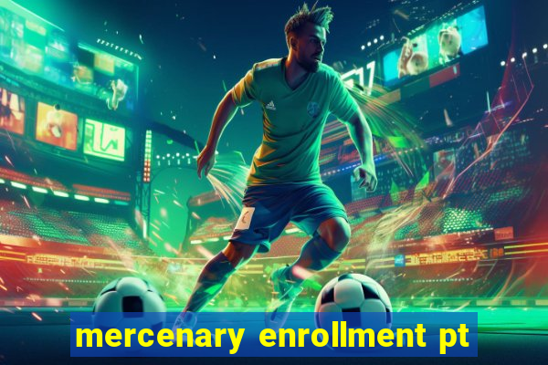 mercenary enrollment pt